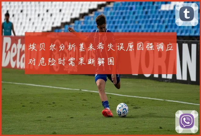 埃贝尔分析基米希失误原因强调应对危险时需果断解围